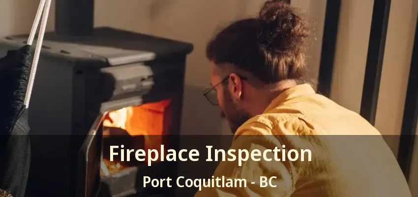 Fireplace Inspection Port Coquitlam - BC Fireplace Inspection Port Coquitlam - BC