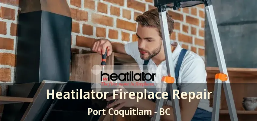 Heatilator Fireplace Repair Port Coquitlam - BC Heatilator Fireplace Repair Port Coquitlam - BC