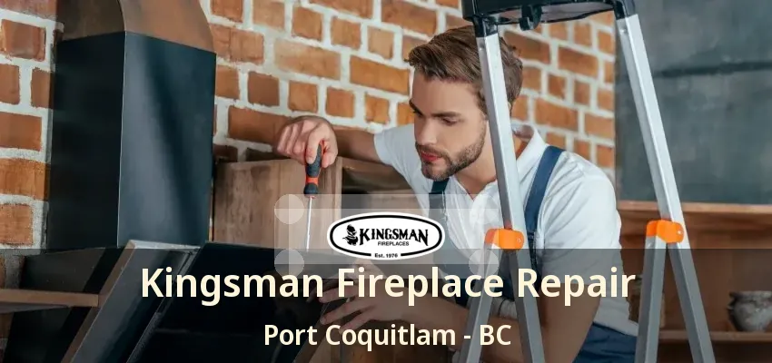 Kingsman Fireplace Repair Port Coquitlam - BC Kingsman Fireplace Repair Port Coquitlam - BC