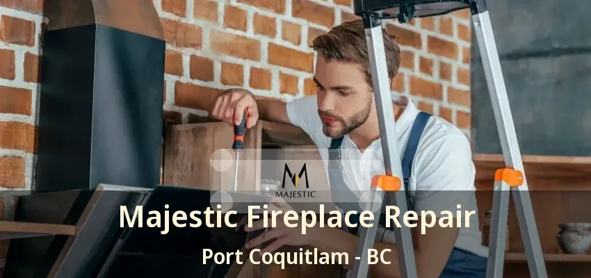 Majestic Fireplace Repair Port Coquitlam - BC Majestic Fireplace Repair Port Coquitlam - BC
