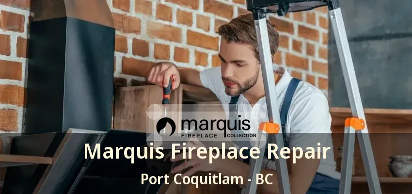 Marquis Fireplace Repair Port Coquitlam - BC Marquis Fireplace Repair Port Coquitlam - BC