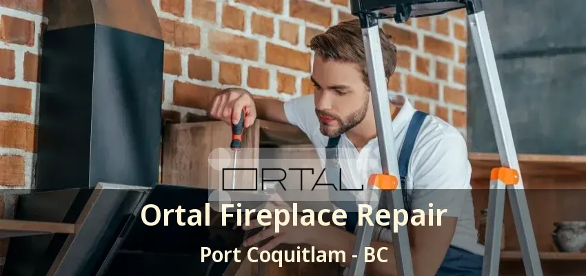 Ortal Fireplace Repair Port Coquitlam - BC Ortal Fireplace Repair Port Coquitlam - BC