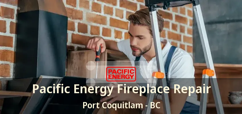 Pacific Energy Fireplace Repair Port Coquitlam - BC Pacific Energy Fireplace Repair Port Coquitlam - BC
