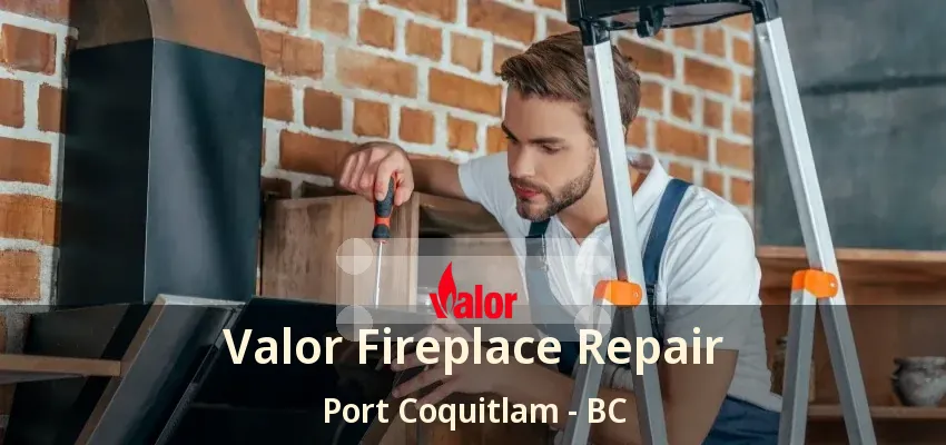 Valor Fireplace Repair Port Coquitlam - BC Valor Fireplace Repair Port Coquitlam - BC