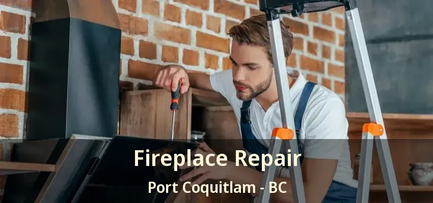 Fireplace Repair Port Coquitlam - BC Fireplace Repair Port Coquitlam - BC