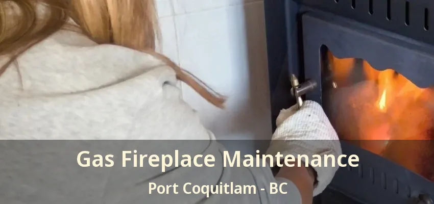 Gas Fireplace Maintenance Port Coquitlam - BC Gas Fireplace Maintenance Port Coquitlam - BC